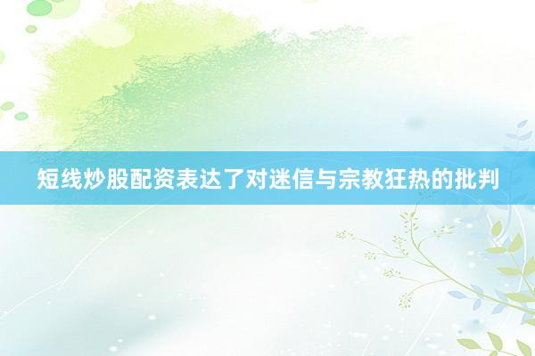 短线炒股配资表达了对迷信与宗教狂热的批判