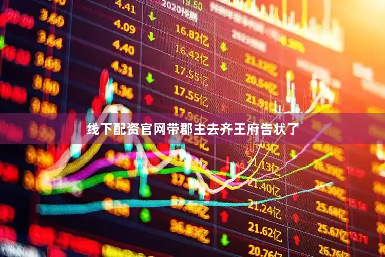 线下配资官网带郡主去齐王府告状了