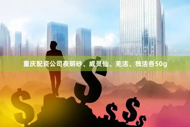 重庆配资公司夜明砂、威灵仙、羌活、独活各50g
