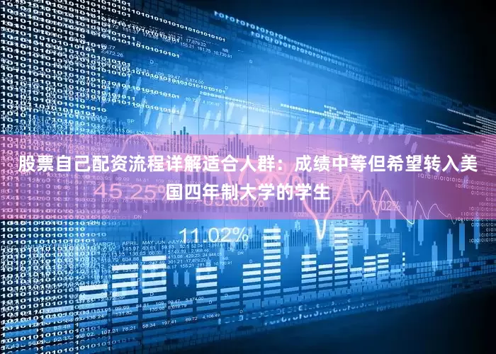 股票自己配资流程详解适合人群：成绩中等但希望转入美国四年制大学的学生
