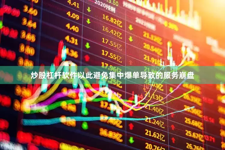 炒股杠杆软件以此避免集中爆单导致的服务崩盘