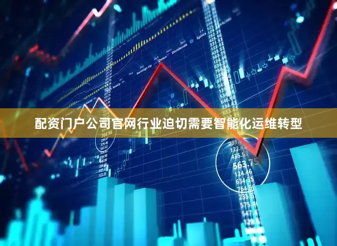 配资门户公司官网行业迫切需要智能化运维转型